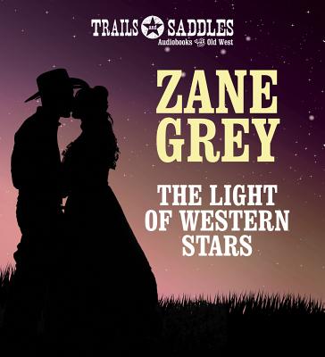 The Light of Western Stars - Grey, Zane, and Roberts, Jim (Read by)