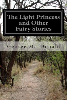 The Light Princess and Other Fairy Stories - MacDonald, George