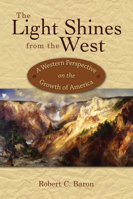 The Light Shines from the West: A Western Perspective on the Growth of America - Baron, Robert C, and Lambert, Page, and Wildcat, Daniel R