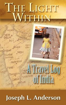 The Light Within: A Travel Log of India - Anderson, Joseph L