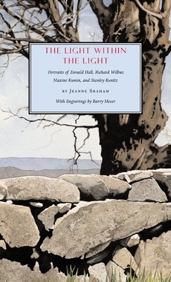 The Light Within the Light: Portraits of Donald Hall, Richard Wilbur, Maxine Kumin, and Stanley Kunitz - Braham, Jeanne