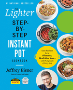 The Lighter Step-By-Step Instant Pot Cookbook: Easy Recipes for a Slimmer, Healthier You--With Photographs of Every Step