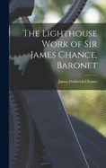 The Lighthouse Work of Sir James Chance, Baronet