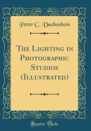 The Lighting in Photographic Studios (Illustrated) (Classic Reprint)