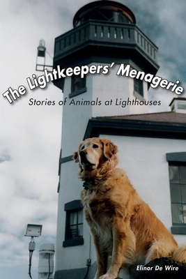 The Lightkeepers' Menagerie: Stories of Animals at Lighthouses - de Wire, Elinor