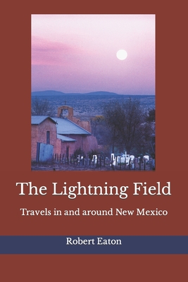 The Lightning Field: Travels in and around New Mexico - Eaton, Robert