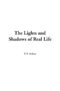 The Lights and Shadows of Real Life - Arthur, T S