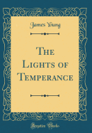 The Lights of Temperance (Classic Reprint)