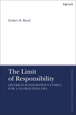 The Limit of Responsibility: Dietrich Bonhoeffer's Ethics for a Globalizing Era - Reed, Esther D, and Brock, Brian (Editor), and Parsons, Susan F (Editor)