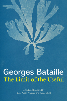 The Limit of the Useful - Bataille, Georges, and Knudson, Cory Austin (Editor), and Elliott, Tomas (Editor)