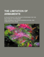 The Limitation of Armaments (Volume 46); A Collection of the Projects Proposed for the Solution of the Problem