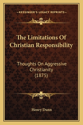 The Limitations Of Christian Responsibility: Thoughts On Aggressive Christianity (1875) - Dunn, Henry