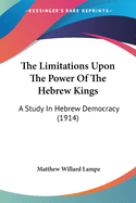 The Limitations Upon The Power Of The Hebrew Kings: A Study In Hebrew Democracy (1914)