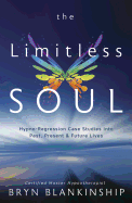 The Limitless Soul: Hypno-Regression Case Studies Into Past, Present, and Future Lives