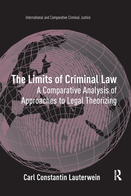 The Limits of Criminal Law: A Comparative Analysis of Approaches to Legal Theorizing - Lauterwein, Carl Constantin