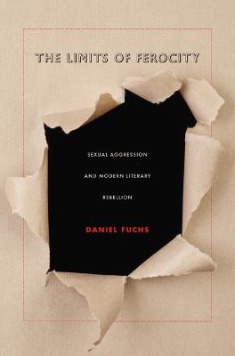 The Limits of Ferocity: Sexual Aggression and Modern Literary Rebellion - Fuchs, Daniel