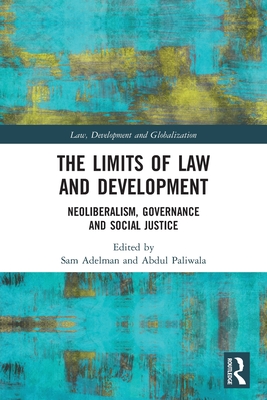 The Limits of Law and Development: Neoliberalism, Governance and Social Justice - Adelman, Sam (Editor), and Paliwala, Abdul (Editor)