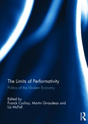 The Limits of Performativity: Politics of the Modern Economy - Cochoy, Franck (Editor), and Giraudeau, Martin (Editor), and McFall, Liz (Editor)