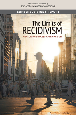 The Limits of Recidivism: Measuring Success After Prison - National Academies of Sciences, Engineering, and Medicine, and Division of Behavioral and Social Sciences and Education, and...