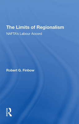 The Limits of Regionalism: NAFTA's Labour Accord - Finbow, Robert G.