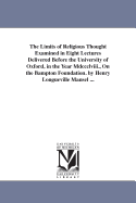 The Limits of Religious Thought Examined in Eight Lectures Delivered Before the University of Oxford
