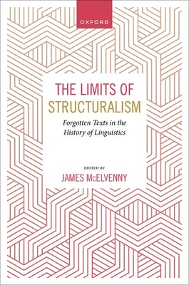 The Limits of Structuralism: Forgotten Texts in the History of Modern Linguistics - McElvenny, James (Editor)