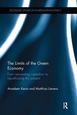 The Limits of the Green Economy: From Reinventing Capitalism to Repoliticising the Present - Kenis, Anneleen, and Lievens, Matthias