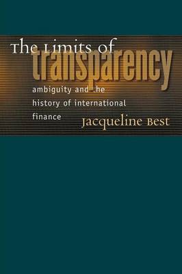 The Limits of Transparency: Ambiguity and the History of International Finance - Best, Jacqueline