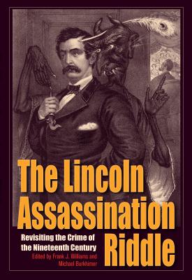 The Lincoln Assassination Riddle: Revisiting the Crime of the Nineteenth Century - Williams, Frank J (Editor), and Burkhimer, Michael (Editor)