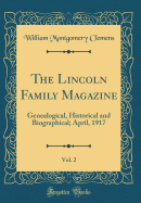 The Lincoln Family Magazine, Vol. 2: Genealogical, Historical and Biographical; April, 1917 (Classic Reprint)