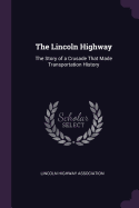 The Lincoln Highway: The Story of a Crusade That Made Transportation History