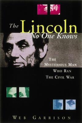 The Lincoln No One Knows - Garrison, Webb B, and Siegel, Larry