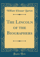 The Lincoln of the Biographers (Classic Reprint)