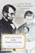 The Lincolns in the White House: Four Years That Shattered a Family