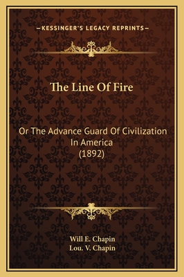 The Line of Fire: Or the Advance Guard of Civilization in America (1892) - Chapin, Will E, and Chapin, Lou V