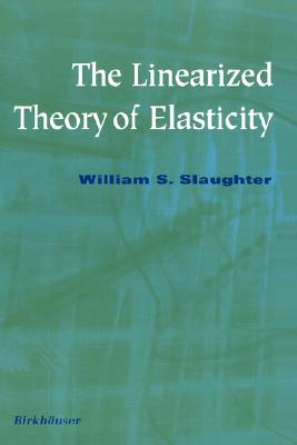 The Linearized Theory of Elasticity - Slaughter, William S, III