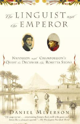 The Linguist and the Emperor: Napoleon and Champollion's Quest to Decipher the Rosetta Stone - Meyerson, Daniel
