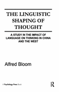 The Linguistic Shaping of Thought: A Study in the Impact of Language on Thinking in China and the West