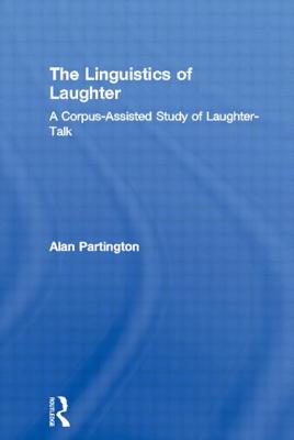 The Linguistics of Laughter: A Corpus-Assisted Study of Laughter-Talk - Partington, Alan