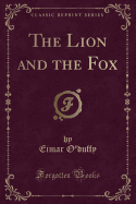 The Lion and the Fox (Classic Reprint)