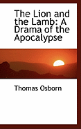 The Lion and the Lamb: A Drama of the Apocalypse - Osborn, Thomas