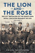 The Lion and the Rose: A Biography of a Battalion in the Great War: The 2/5th Battalion of the King's Own Royal Lancaster Regiment 1914-1919