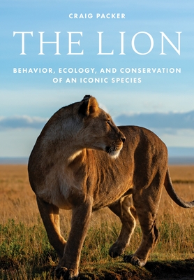 The Lion: Behavior, Ecology, and Conservation of an Iconic Species - Packer, Craig