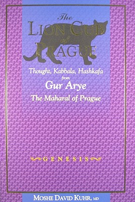 The Lion Cub of Prague: Genesis: Thought, Kabbalah and Hashkafa from Gur Aryeh, the Maharal of Prague: Genesis Volume 1 - Kuhr, Moshe