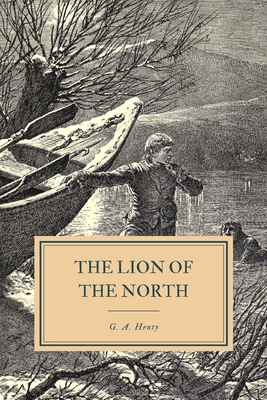 The Lion of the North: A Tale of Gustavus Adolphus and the Wars of Religion - Henty, G a