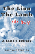 The Lion The Lamb The Wolf: A Lambs Journey