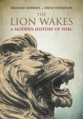 The Lion Wakes: A Modern History of HSBC - Kynaston, David, and Roberts, Richard