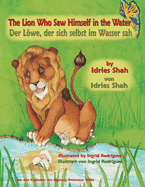 The Lion Who Saw Himself in the Water -- Der Lwe, der sich selbst im Wasser sah: Bilingual English-German Edition / Zweisprachige Ausgabe Englisch-Deutsch