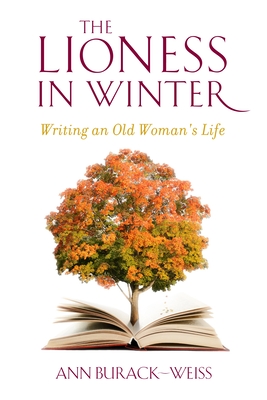 The Lioness in Winter: Writing an Old Woman's Life - Burack-Weiss, Ann, Professor