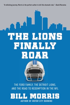 The Lions Finally Roar: The Ford Family, the Detroit Lions, and the Road to Redemption in the NFL - Morris, Bill